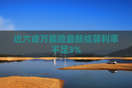 近六成万能险最新结算利率不足3%  第1张