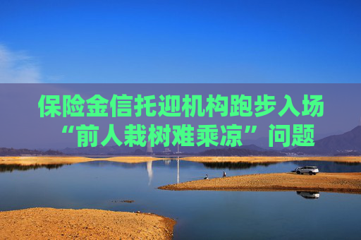 保险金信托迎机构跑步入场 “前人栽树难乘凉”问题何解