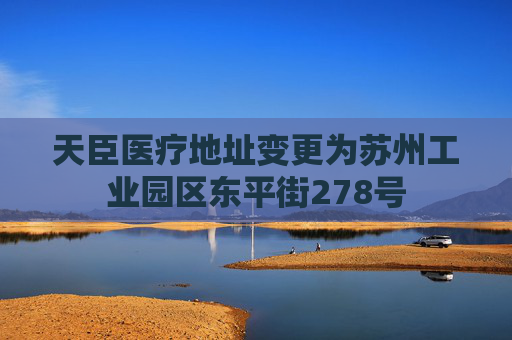 天臣医疗地址变更为苏州工业园区东平街278号